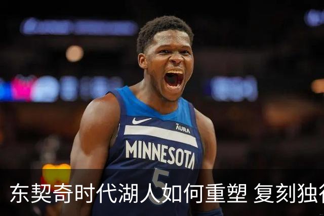 东契奇时代湖人如何重塑 复刻独行侠OR改学步行者？