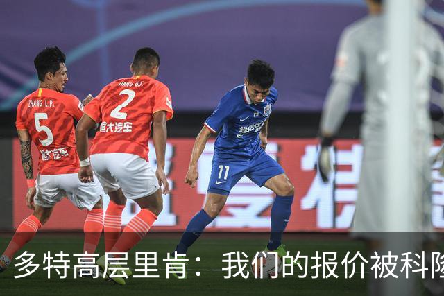 多特高层里肯：我们的报价被科隆拒绝，今夏不会继续追求马拉