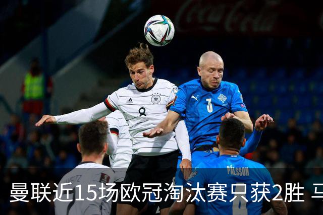 曼联近15场欧冠淘汰赛只获2胜 马竞终结对英超不胜