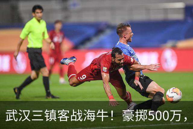 武汉三镇客战海牛！豪掷500万，苏亚雷斯死板换人还想赢？