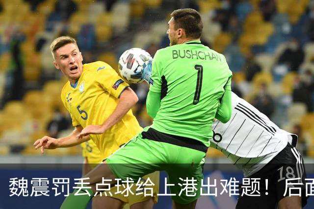 魏震罚丢点球给上港出难题！后面球队该安排谁来踢点球？引发热议