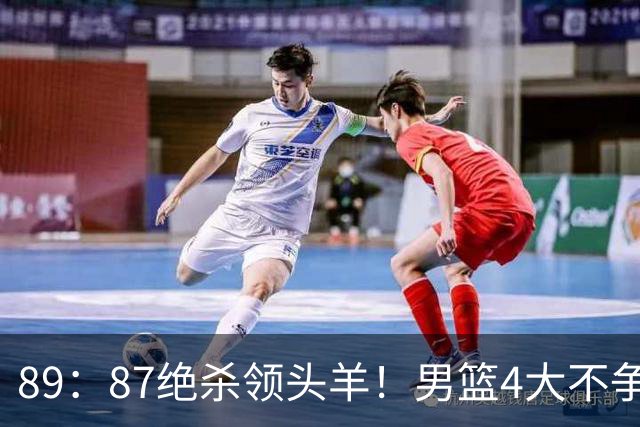 89：87绝杀领头羊！男篮4大不争事实2不可思议，杨瀚森已成领袖！
